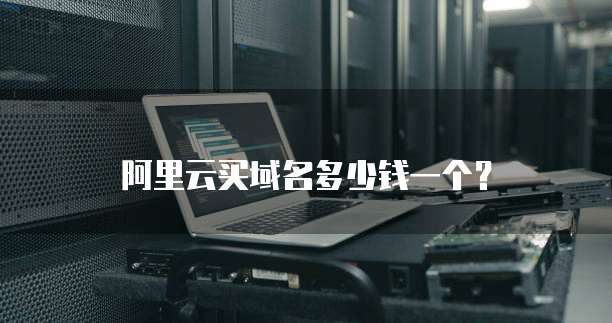 阿里云买域名多少钱一个？