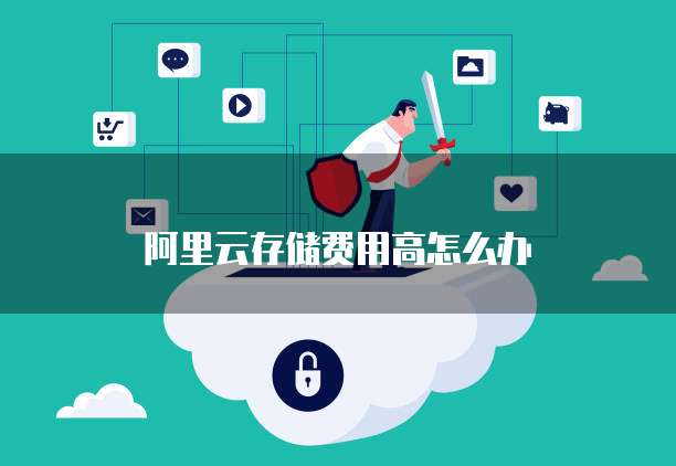 阿里云存储费用高怎么办