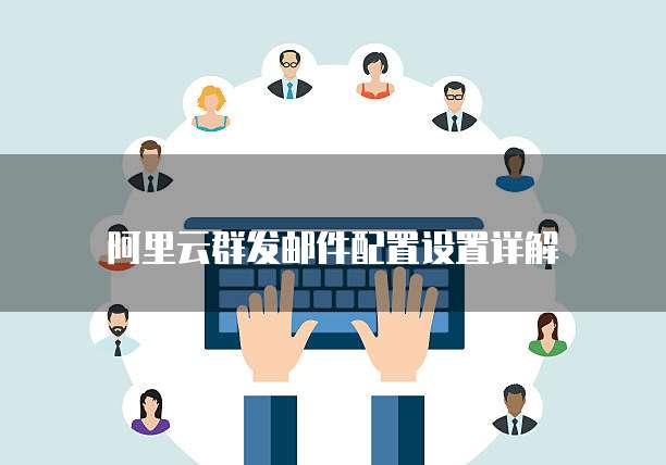 阿里云群发邮件配置设置详解