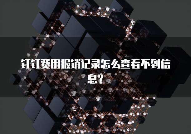 钉钉费用报销记录怎么查看不到信息?