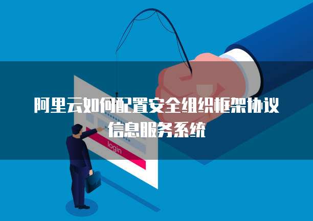 阿里云如何配置安全组织框架协议信息服务系统