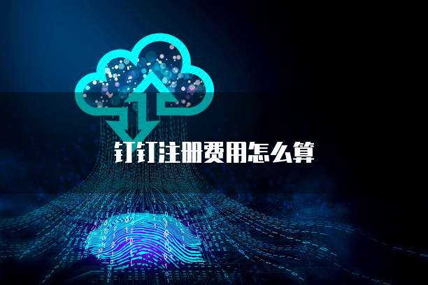 钉钉注册费用怎么算