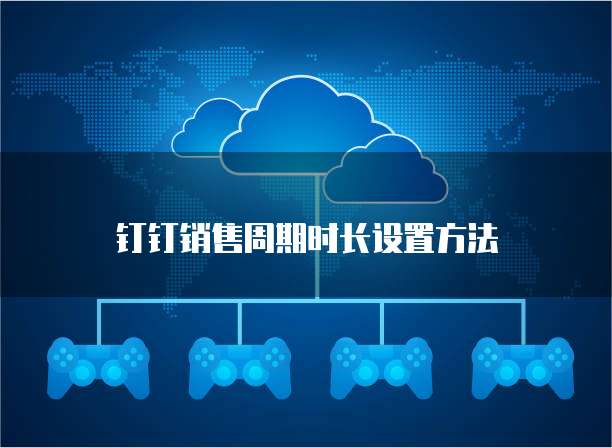 钉钉销售周期时长设置方法