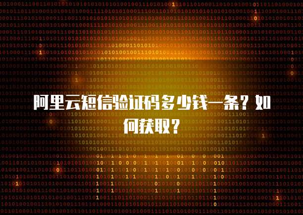 阿里云短信验证码多少钱一条？如何获取？