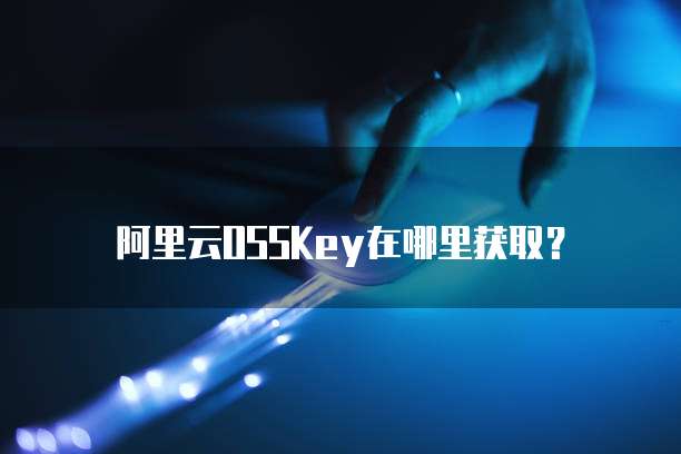 阿里云OSSKey在哪里获取?