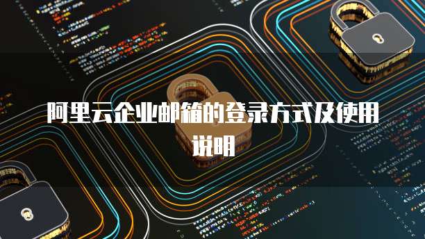 阿里云企业邮箱的登录方式及使用说明