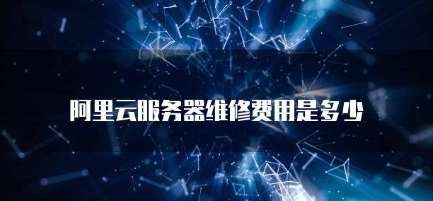 阿里云服务器维修费用是多少