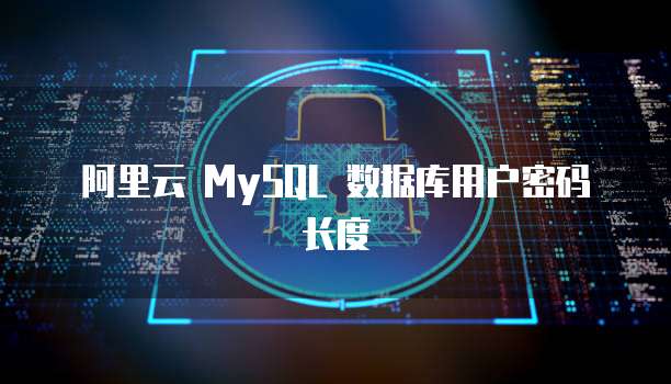 阿里云 MySQL 数据库用户密码长度