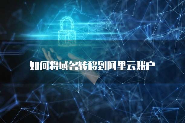 如何将域名转移到阿里云账户