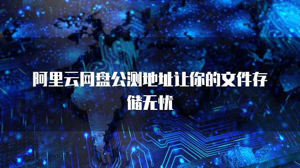 阿里云网盘公测地址让你的文件存储无忧