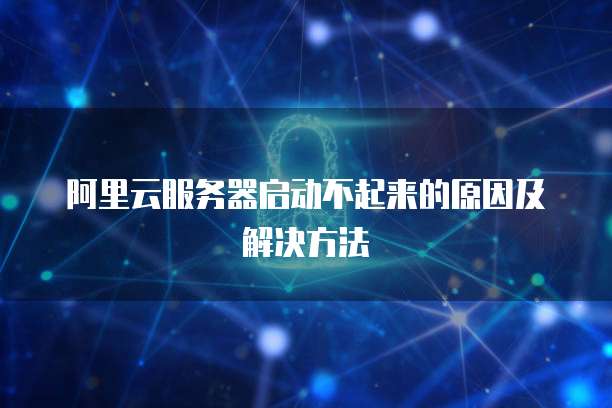 阿里云服务器启动不起来的原因及解决方法
