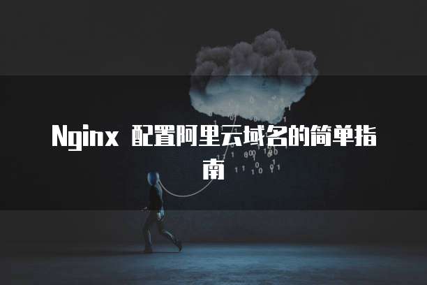 Nginx 配置阿里云域名的简单指南