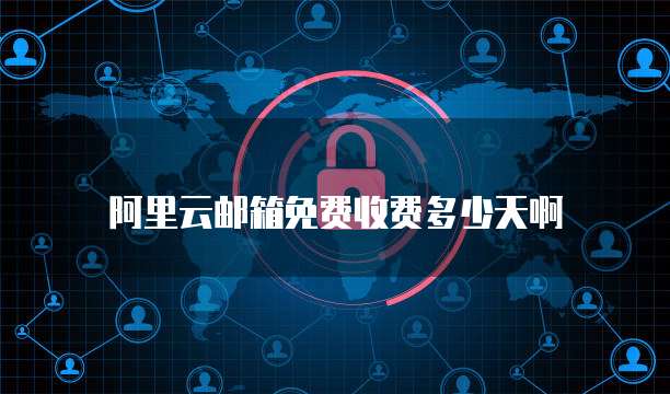 阿里云邮箱免费收费多少天啊