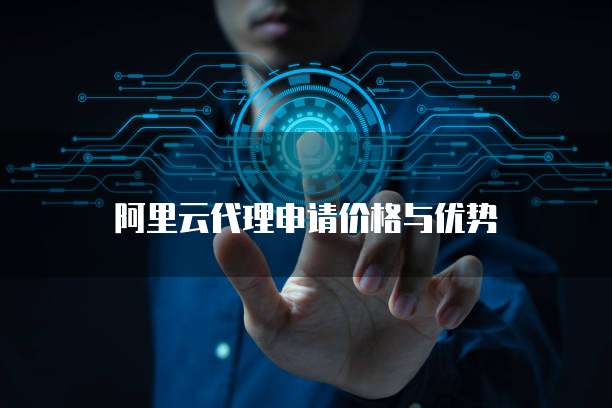 阿里云代理申请价格与优势