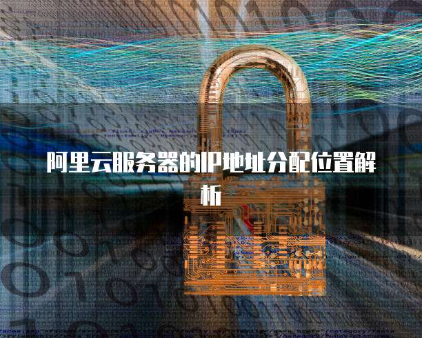 阿里云服务器的IP地址分配位置解析