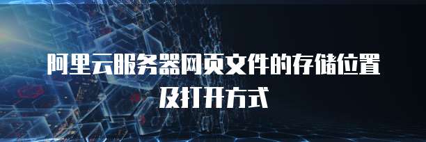 阿里云服务器网页文件的存储位置及打开方式