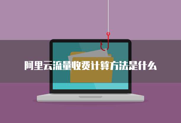 阿里云流量收费计算方法是什么