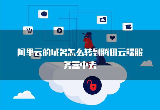 阿里云的域名怎么转到腾讯云端服务器中去