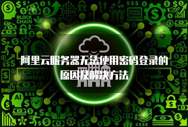 阿里云服务器无法使用密码登录的原因及解决方法