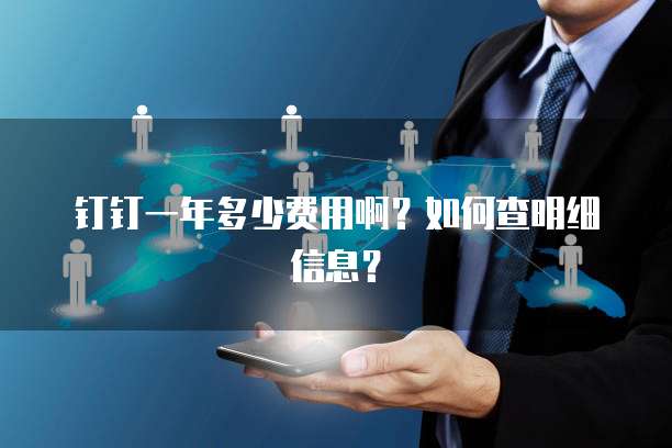 钉钉一年多少费用啊?如何查明细信息?