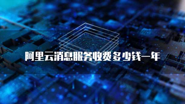 阿里云消息服务收费多少钱一年