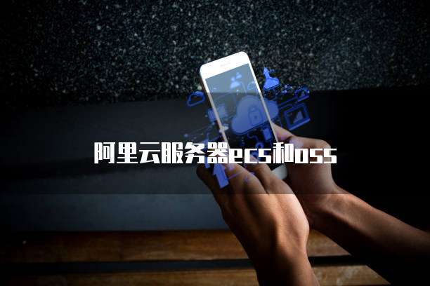 阿里云服务器ecs和oss