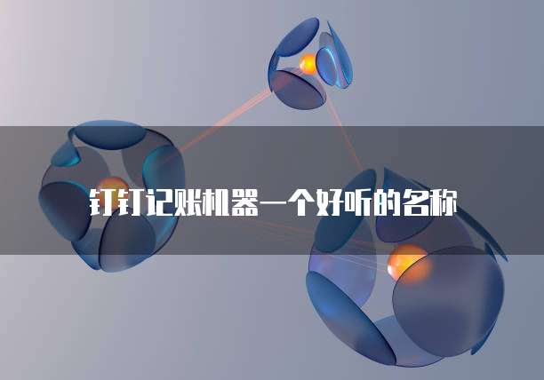 钉钉记账机器一个好听的名称
