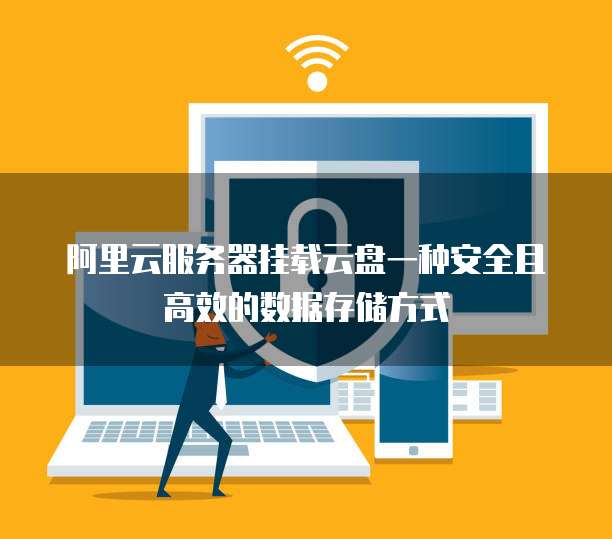 阿里云服务器挂载云盘一种安全且高效的数据存储方式