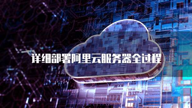详细部署阿里云服务器全过程
