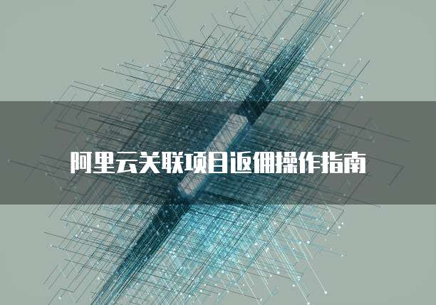 阿里云关联项目返佣操作指南