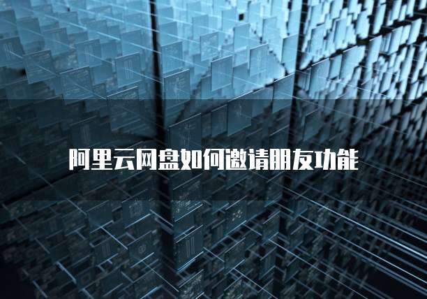 阿里云网盘如何邀请朋友功能