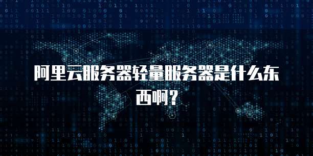 阿里云服务器轻量服务器是什么东西啊?