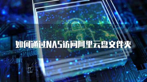 如何通过NAS访问阿里云盘文件夹