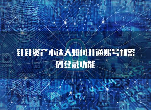 钉钉资产小达人如何开通账号和密码登录功能