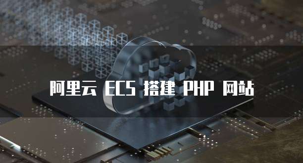阿里云 ECS 搭建 PHP 网站