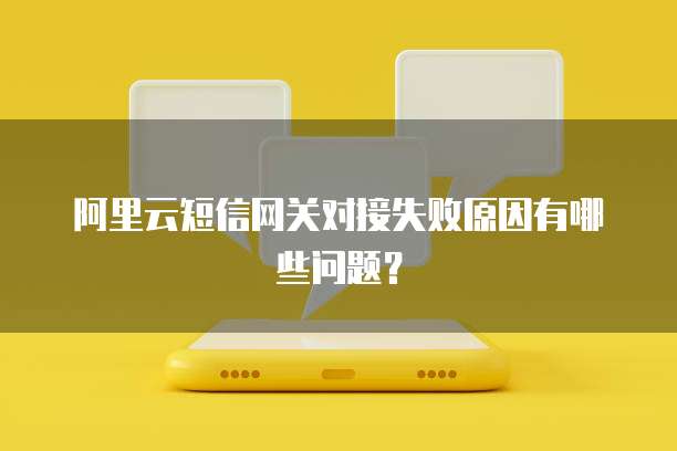 阿里云短信网关对接失败原因有哪些问题？