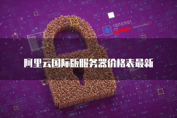 阿里云国际版服务器价格表最新