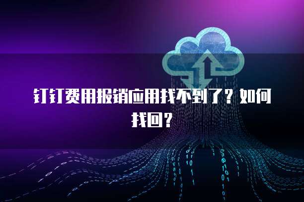钉钉费用报销应用找不到了？如何找回？