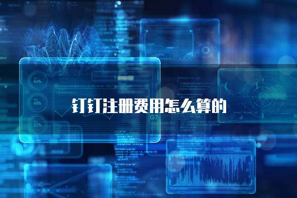 钉钉注册费用怎么算的