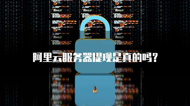 阿里云服务器提现是真的吗?