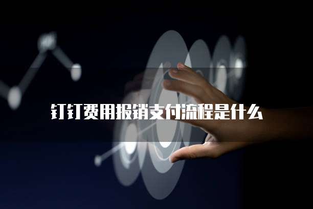 钉钉费用报销支付流程是什么