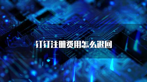 钉钉注册费用怎么退回