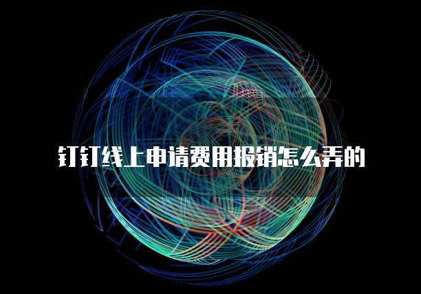 钉钉线上申请费用报销怎么弄的