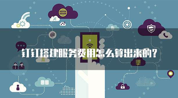 钉钉搭建服务费用怎么算出来的?