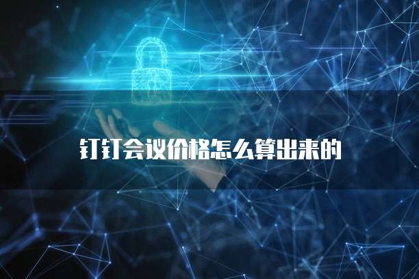 钉钉会议价格怎么算出来的