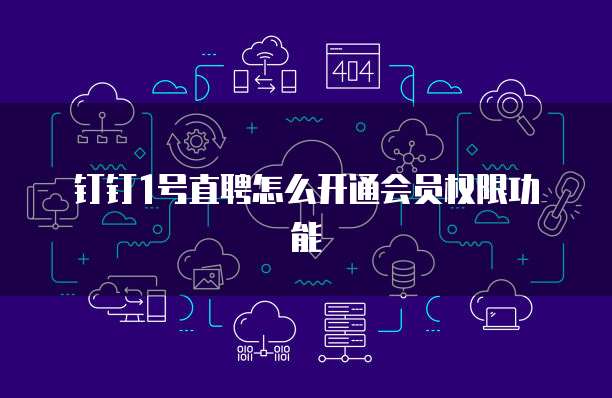 钉钉1号直聘怎么开通会员权限功能