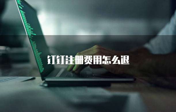 钉钉注册费用怎么退