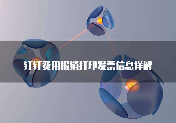 钉钉费用报销打印发票信息详解