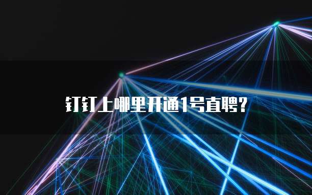 钉钉上哪里开通1号直聘?