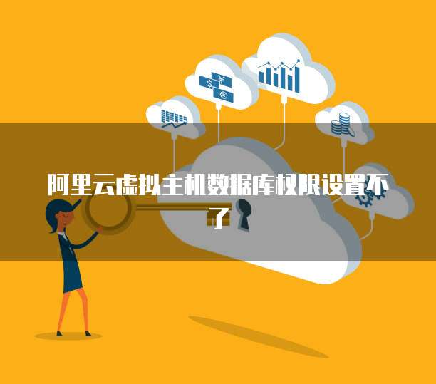 阿里云虚拟主机数据库权限设置不了